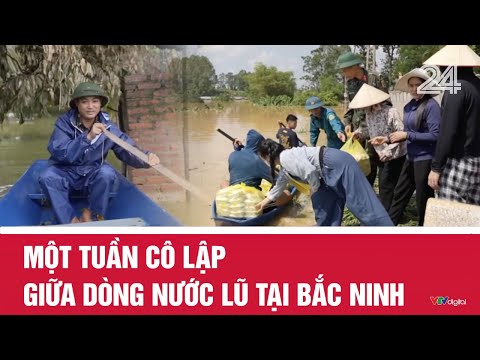 Một tuần cô lập giữa dòng nước lũ tại Bắc Ninh | VTV24