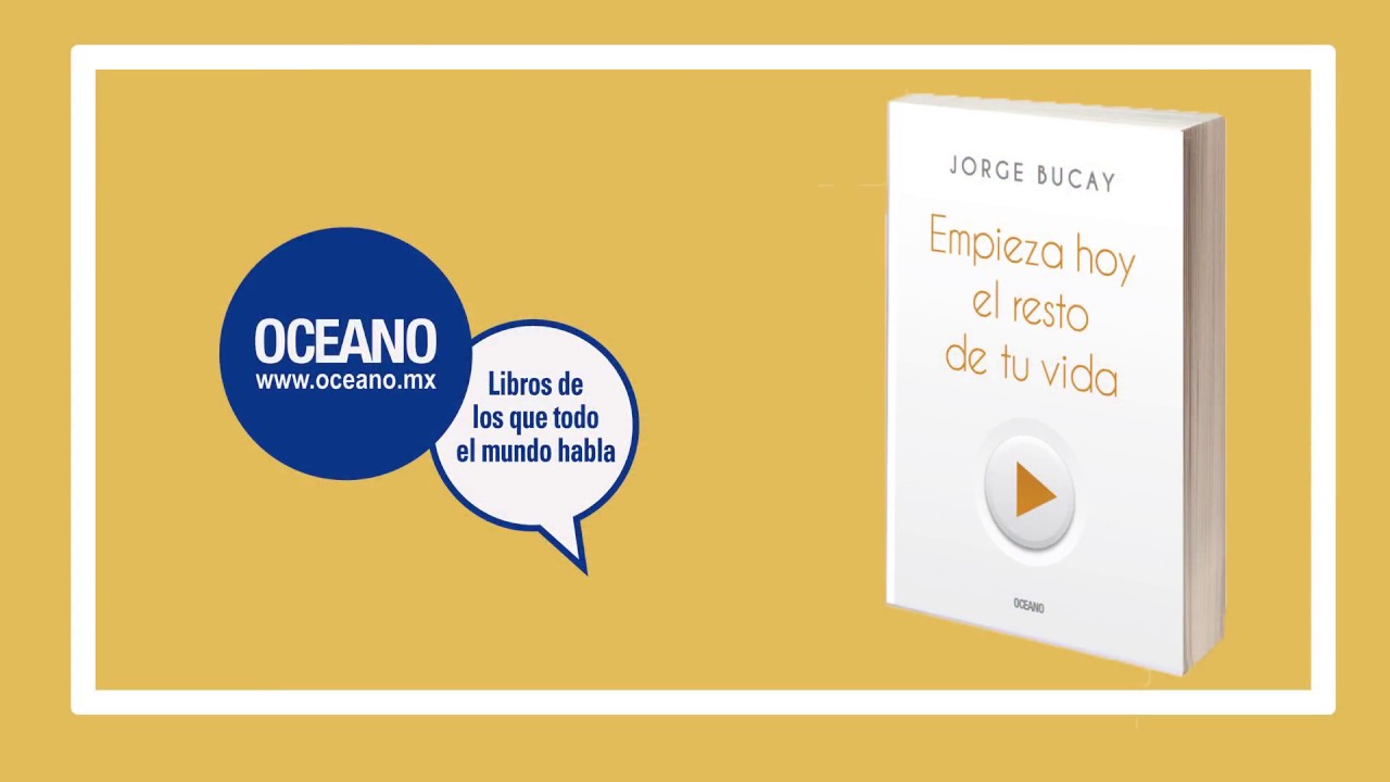 Empieza hoy el resto de tu vida de Jorge Bucay - YouTube