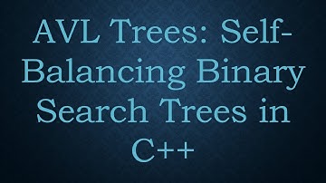 AVL Trees: Self-Balancing Binary Search Trees in C++