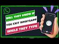 Will Someone Know If You Exit WhatsApp While They Are Typing !