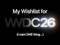 WWDC 26 Wishlist (I want ONE thing...)