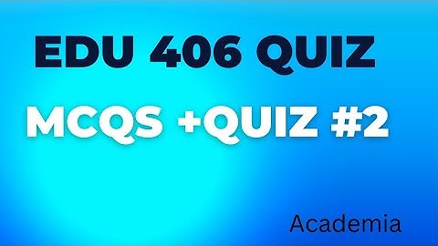EDU406 | QUIZ 2 SOLUTION @ACADEMIA.EDUCATION
