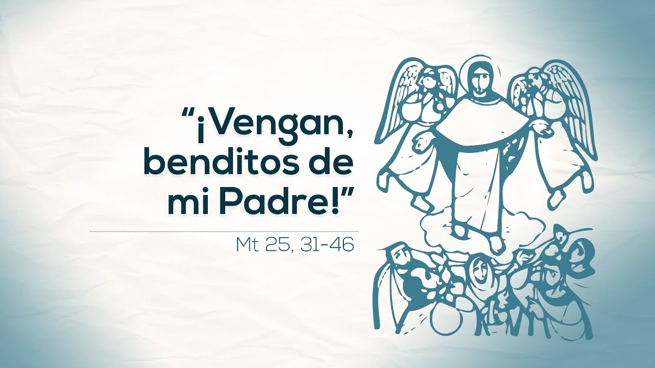 41. “¡Vengan, benditos de mi Padre!” (Mt 25, 31-46) - YouTube