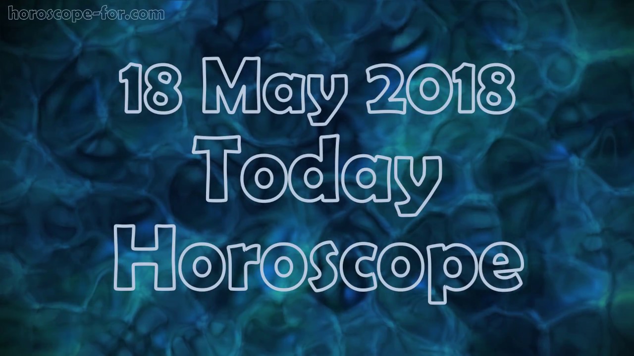 Horoscope for Today May 18, 2018 YouTube