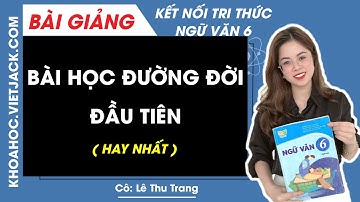 Bài học đường đời đầu tiên - Ngữ văn 6 - Kết nối tri thức - Cô Lê Thu Trang (HAY NHẤT)