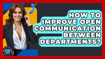 How To Improve Open Communication Between Departments? - Customer Support Coach