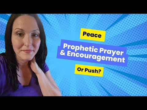 Prophetic Prayer & Encouragement: Peace or Push?