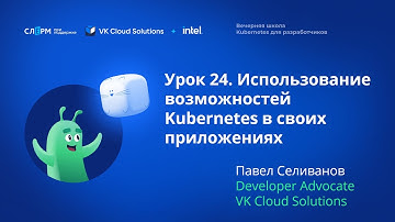 Урок 24: Использование Kubernetes в своих приложениях. Вечерняя школа «Kubernetes для разработчиков»