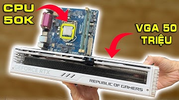 Thử Dùng Cpu 50k kéo Vga 50 triệu và cái kết
