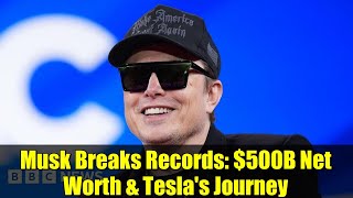 Musk Breaks Records: $500B Net Worth & Tesla's Journey