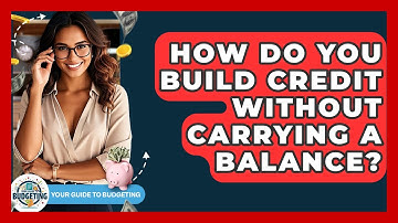 How Do You Build Credit Without Carrying A Balance? - Your Guide to Budgeting