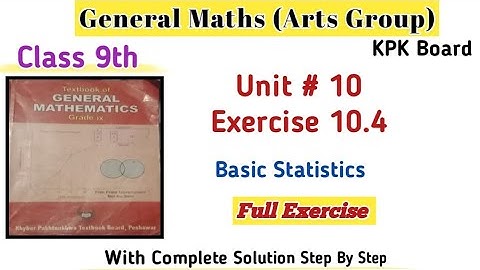 General Maths Class 9th Full Exercise 10.4 Kpk Board |Class 9th Unit 10 Basic Statistics Ex 10.4