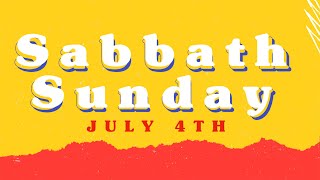 Sabbath Sunday July 4th