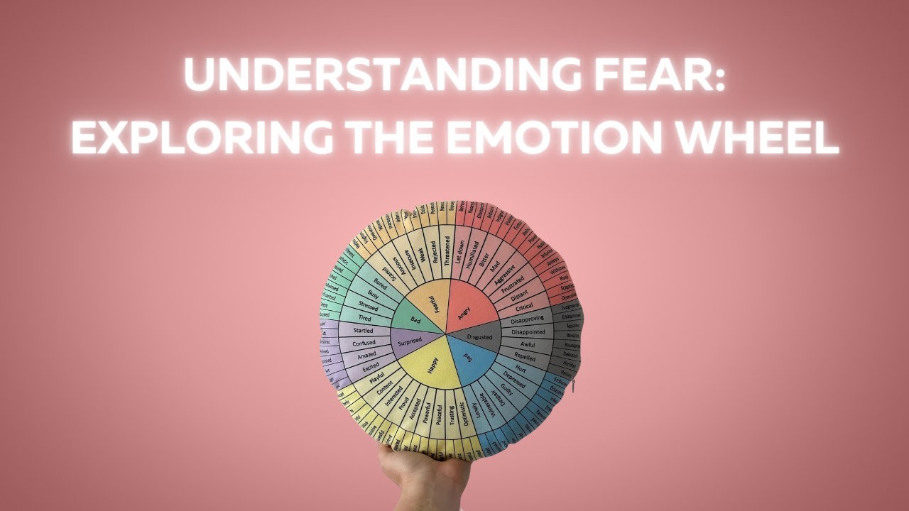 Exploring Fear Understanding Fear: Exploring the Emotion Wheel - YouTube