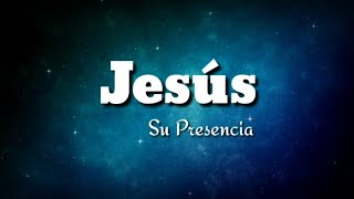 Video thumbnail of "Jesús - Su Presencia - letra"