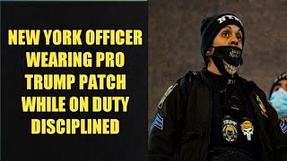 NEW YORK OFFICER WEARING PRO TRUMP PATCH WHILE ON DUTY DISCIPLINED