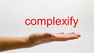 How to Pronounce complexify - American English
