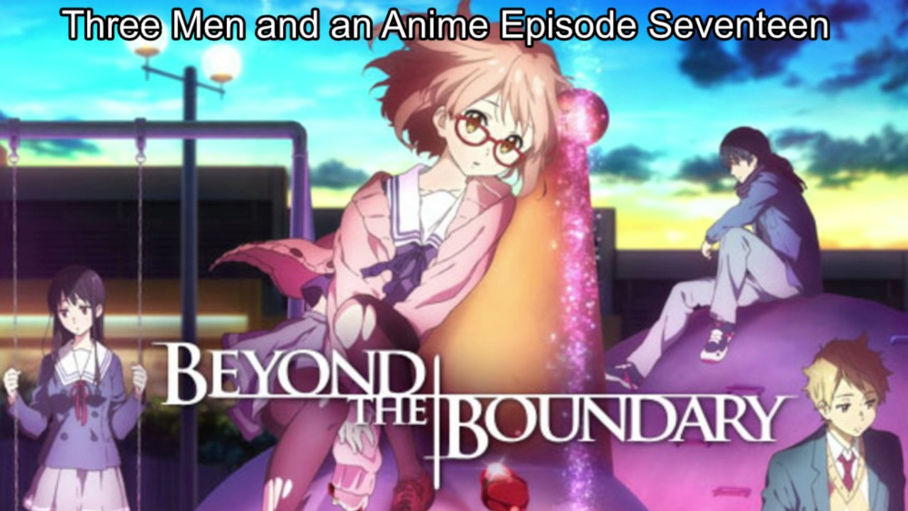Three Men and an Anime Episode Seventeen, "Beyond the Boundary" (aka. Kyokai no Kanata)