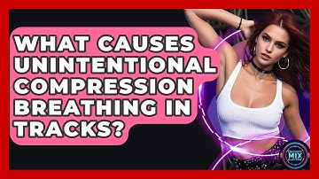 What Causes Unintentional Compression Breathing In Tracks? - Electronic Mix Masters