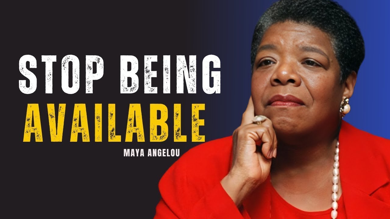 When You Stop Being Available, Everything Changes | MAYA ANGELOU ...