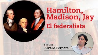 Álvaro Perpere sobre 'El Federalista' de Hamilton, Madison y Jay.