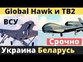 ТВ2 ВСУ и RQ-4A срочно отправили к границе Беларуси!