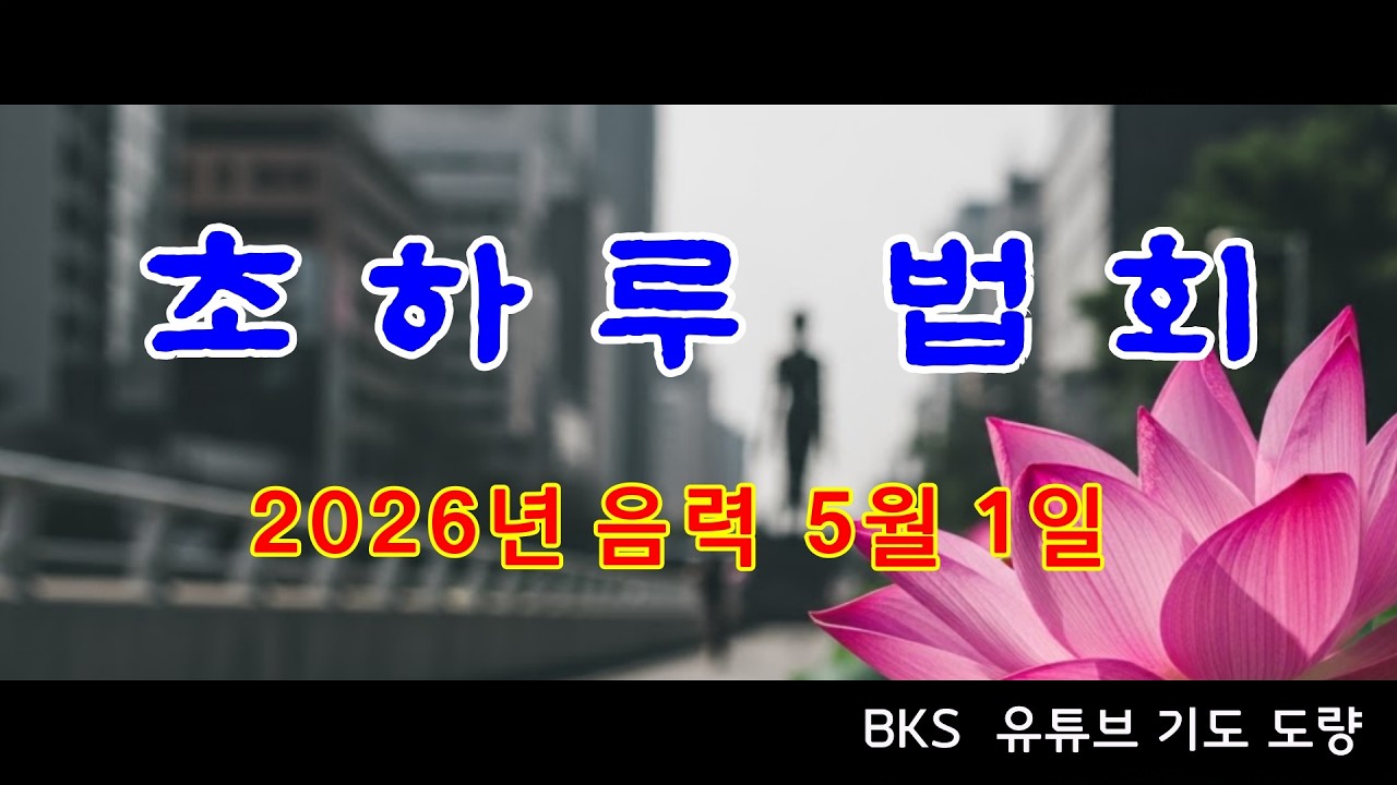 BKS 유튜브 기도 도량 초하루 법회 (2026년 음력 5월 1일)