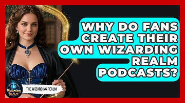 Why Do Fans Create Their Own Wizarding Realm Podcasts? - The Wizarding Realm