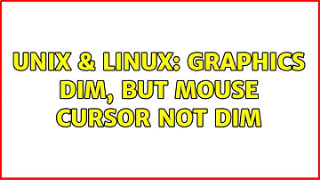 Unix & Linux: Graphics dim, but mouse cursor not dim (2 Solutions!!)