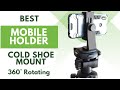 BEST MOBILE HOLDER | COLD SHOE MOUNT | 360° ROTATING | 2023 | REVIEW |