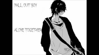 Fall Out Boy - Alone Together (Nightcore)