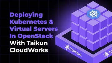 Deploying Kubernetes & Virtual Servers in OpenStack With Taikun CloudWorks