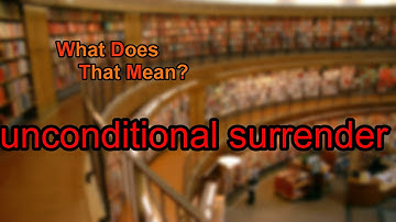 What does unconditional surrender mean?