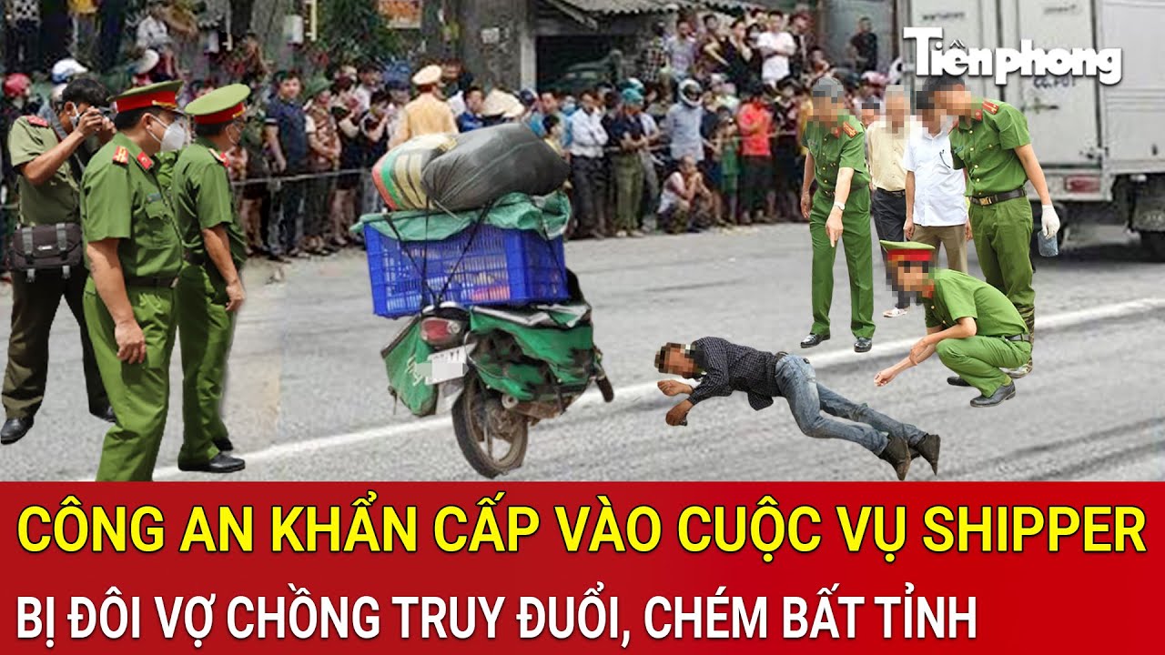 Thời sự 24h: Công an khẩn cấp vào cuộc vụ shipper bị đôi vợ chồng truy đuổi, chém bất tỉnh