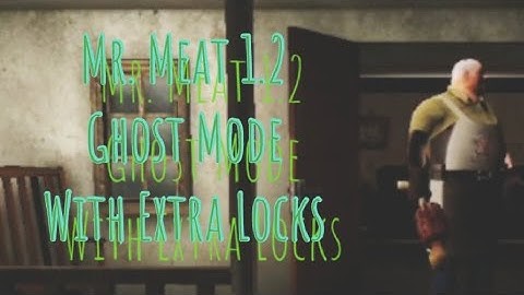 Mr. Meat 1.2 in Ghost Mode with Extra Locks