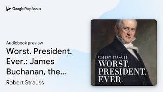 Worst. President. Ever.: James Buchanan, the… by Robert Strauss · Audiobook preview