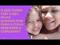 POSSO LEVAR MEU FILHO PARA REQUERER A CIDADANIA COMIGO? |Levar ou não o filho para Italia?