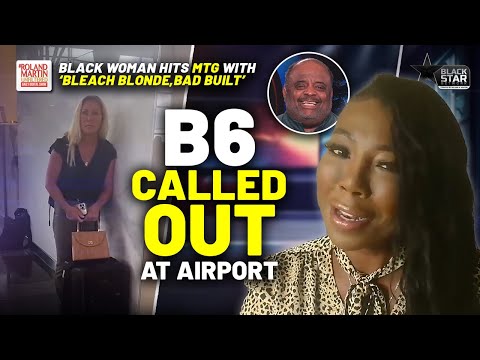 Black Woman Calls Out 'Bleach Blonde, Bad Built' Marjorie Taylor Green At The Airport |Roland Martin