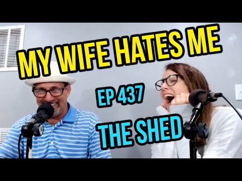 My Wife Hates Me – Ep437 | The Shed