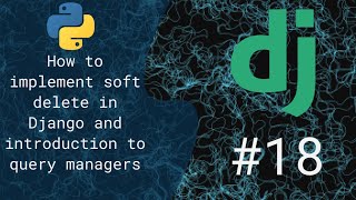 18 - How to implement soft delete in Django and introduction to query managers screenshot 1