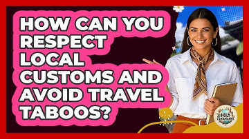 How Can You Respect Local Customs And Avoid Travel Taboos? - Holy Landmarks