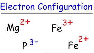 Electron Configuration of Ions - Mg2+, P3-, Fe2+, Fe3+