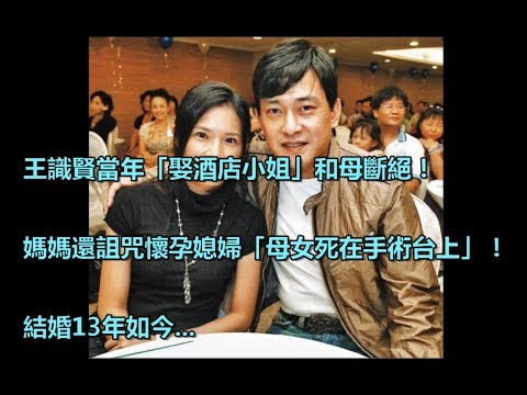 王識賢當年「娶酒店小姐」和母斷絕！媽媽還詛咒懷孕媳婦「母女死在手術台上」！結婚13年如今