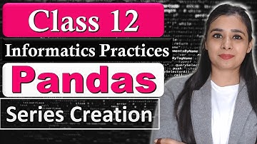 Pandas Series - Creation | Data Handling Using Pandas | CBSE Class 12 - IP | Lovejeet Arora