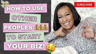 How to Use OTHER PEOPLES MONEY to Start Your Business