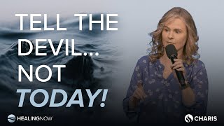 Tell the Devil…Not Today!  Healing NOW with Carlie Terradez  May 15, 2024