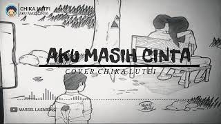 AKU MASI CINTA - |COVER BY CHIKA LUTFI| ( lirik)