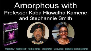 Amorphous with Professor Kaba Hiawatha Kamene and Stephannie Smith