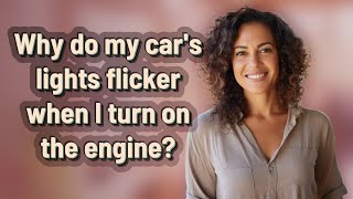 Why do my car's lights flicker when I turn on the engine?