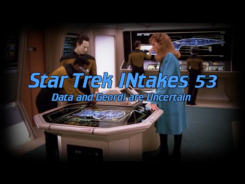 Star Trek INtakes: Data and Geordi are Uncertain